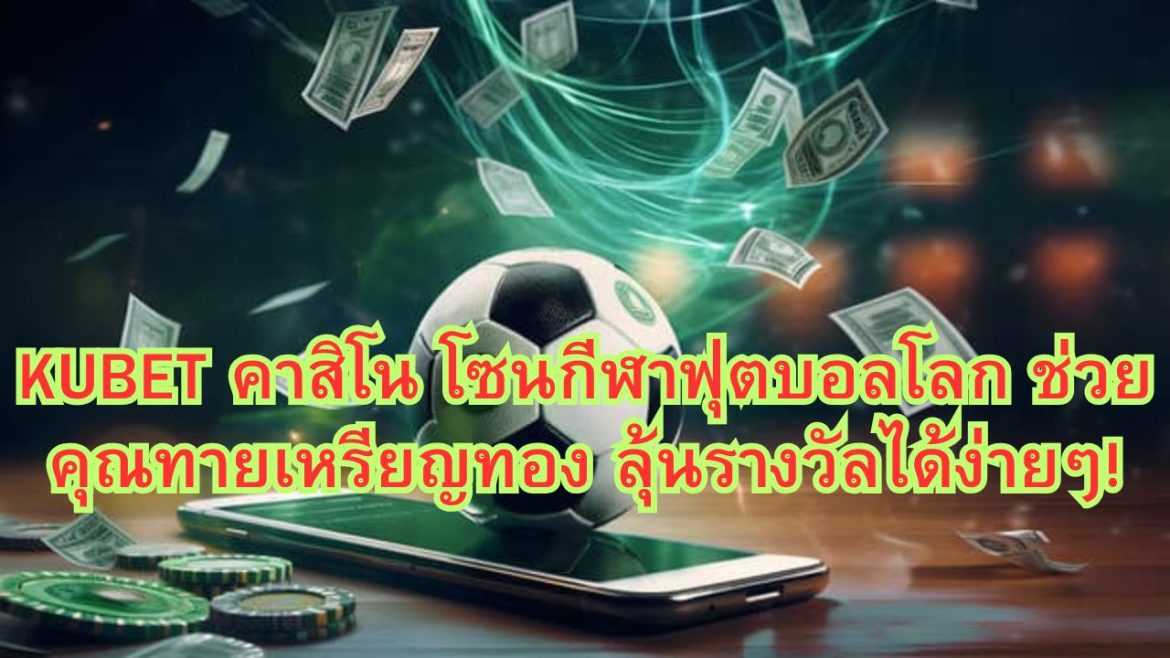 KUBET คาสิโน โซนกีฬาฟุตบอลโลก ช่วยคุณทายเหรียญทอง ลุ้นรางวัลได้ง่ายๆ!