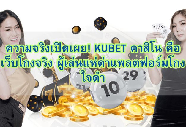 ความจริงเปิดเผย! KUBET คาสิโน คือเว็บโกงจริง ผู้เล่นแห่ด่าแพลตฟอร์มโกงใจดำ