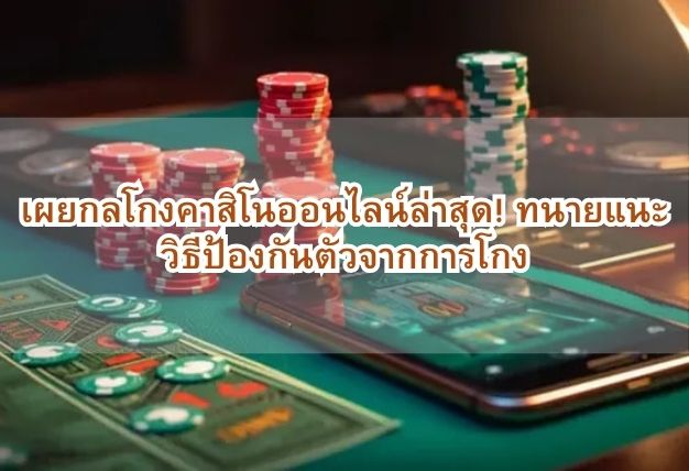 เผยกลโกงคาสิโนออนไลน์ล่าสุด! ทนายแนะวิธีป้องกันตัวจากการโกง