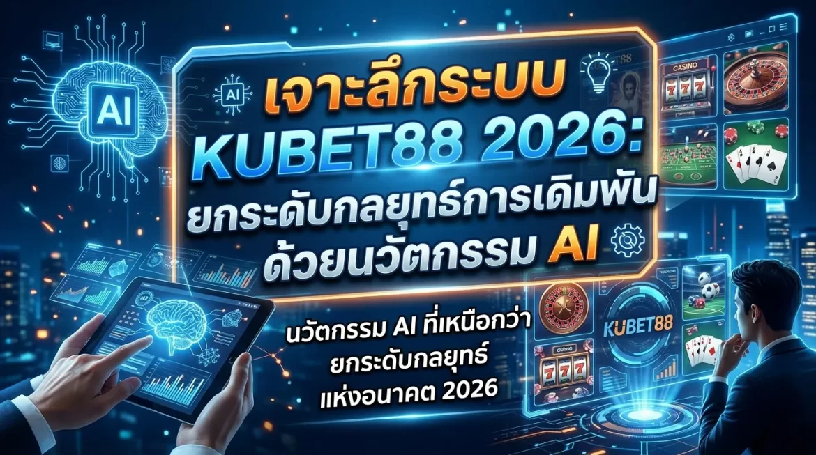 เจาะลึกระบบ KUBET88 2026: ยกระดับกลยุทธ์การเดิมพันด้วยนวัตกรรม AI