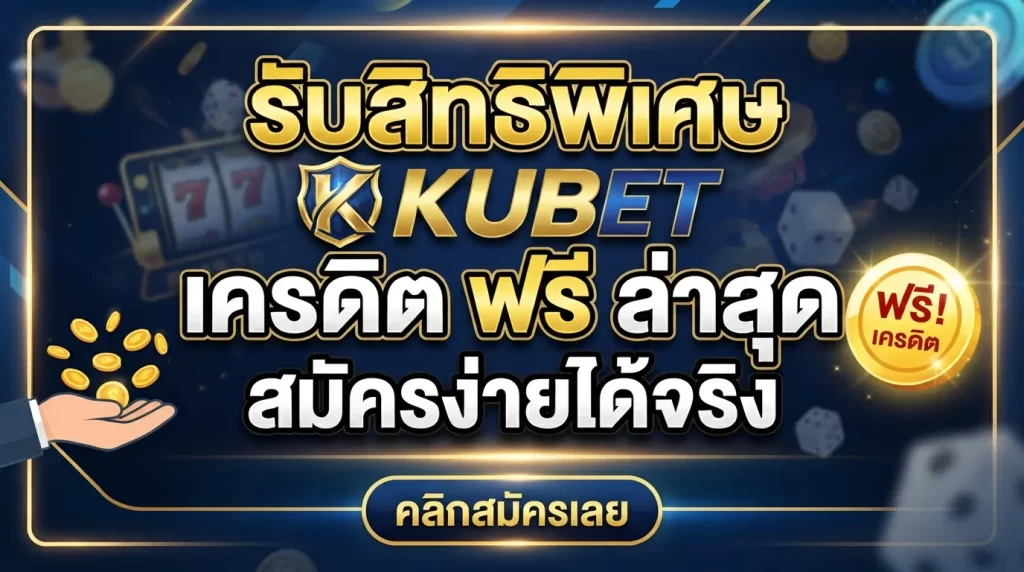 รับสิทธิพิเศษ KUBET เครดิต ฟรี ล่าสุด สมัครง่ายได้จริง